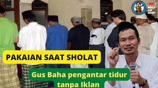 NGAJI GUS BAHA TANPA IKLAN TEMAN PENGANTAR TIDUR - Pakaian Saat Sholat