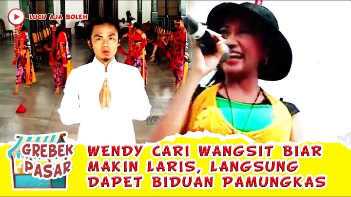 WENDY CARI WANGSIT BIAR MAKIN LARIS, LANGSUNG DAPET BIDUAN PAMUNGKAS - GREBEK PASAR