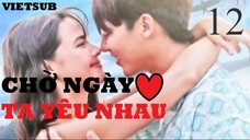 Chờ Ngày Ta Yêu Nhau - Tập 12 | Vietsub