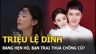 Triệu Lệ Dĩnh đang hẹn hò, bạn trai thua chồng cũ?