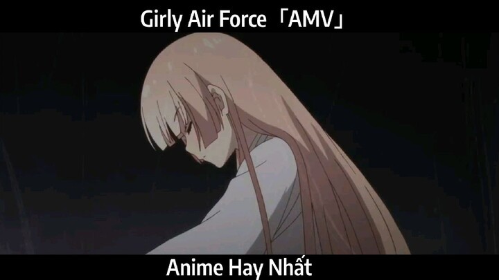 Girly Air Force「AMV」Hay Nhất