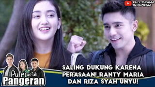 SALING DUKUNG KARENA PERASAAN! RANTY MARIA DAN RIZA SYAH UNYU! - PUTRI UNTUK PANGERAN