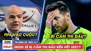 TIN BÓNG ĐÁ TRƯA 24/7 | Messi bị CẤM đá cho Barca, FIFA vào cuộc, hàng loạt CLB V-League BỊ KIỆN?