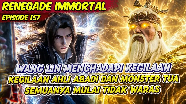 WANG LIN MENGHADAPI KEGILAAN MAKHLUK ABADI DAN MONSTER TUA  -  RENEGADE IMMORTAL  -  EPS 157