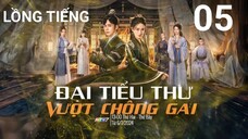 Đại Tiểu Thư Vượt Chông Gai - Tập 05 | Lồng Tiếng