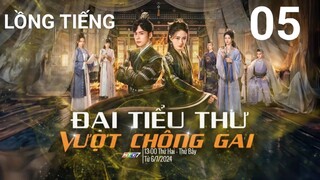 Đại Tiểu Thư Vượt Chông Gai - Tập 05 | Lồng Tiếng