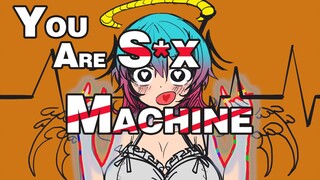 You are S*x Machine！！！