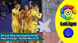 KẾT QUẢ VÒNG 24 GIẢI VĐQG TÂY BAN NHA BẢNG XẾP HẠNG LALIGA 21/22