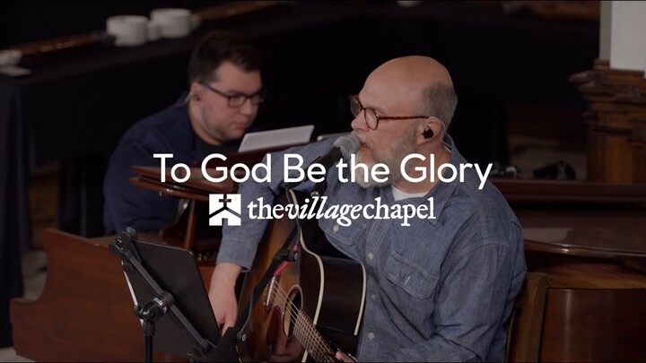 "To God Be the Glory" - The Village Chapel Worship