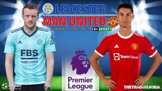 NHẬN ĐỊNH BÓNG ĐÁ | Leicester vs MU (21h00 ngày 16/10). K+ trực tiếp bóng đá giải Ngoại hạng Anh