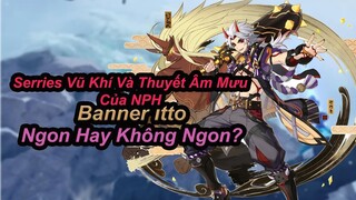 Series Vũ Khí Và Thuyết Âm Mưu Của NPH! Banner Itto Ngon Hay Không Ngon? Tập 1 | Genshin Impact.