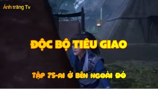 Độc bộ tiêu giao_Tập 75-Ai ở bên ngoài đó