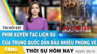 Thời sự hôm nay 25/10 | Phim xuyên tạc lịch sử của Trung Quốc dẫn đầu nhiều phòng vé | FBNC