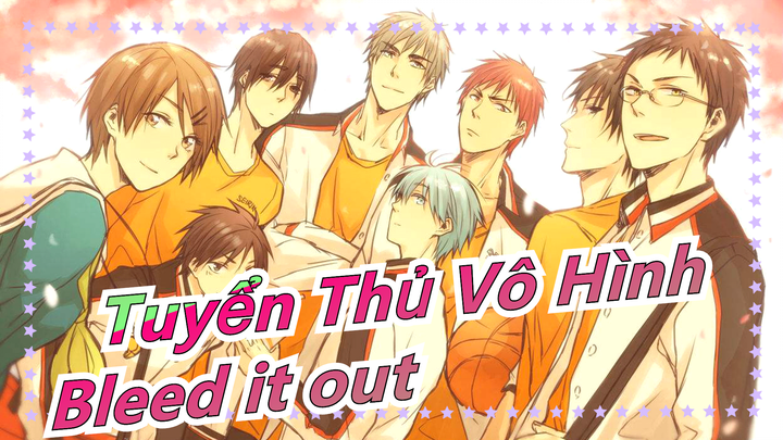 [Tuyển Thủ Vô Hình/Kinh điển] 'Bleed it out'