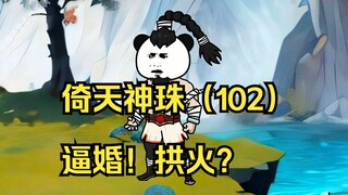 倚天神珠（102）逼婚！拱火？