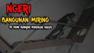 🔴 683- BANGUNAN MIRING DI HUNI RIBUAN MAKHLUK HALUS