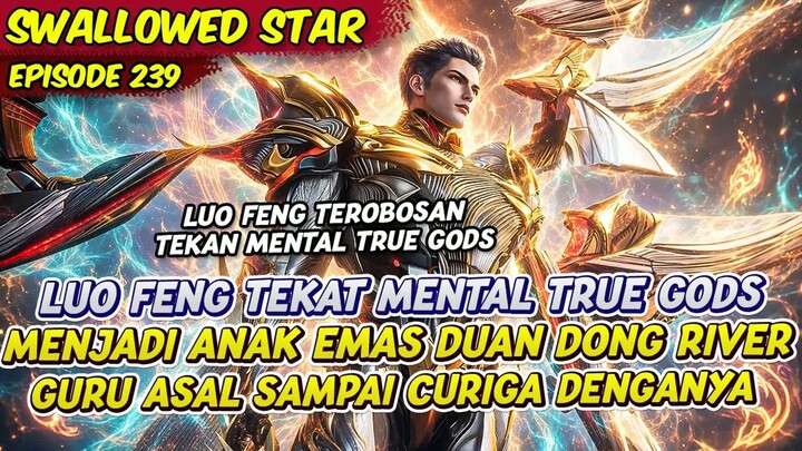 LUO FENG TEROBOSAN TEKAD MENTAL TRUE GODS JADI TAK TERKALAH DI UJIAN  -  SWALLOWED STAR  -  EPS 239
