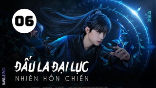 Tập 6| Đấu La Đại Lục: Nhiên Hồn Chiến - The Land of Warriors (Chu Dực Nhiên, Trương Dư Hy,...).