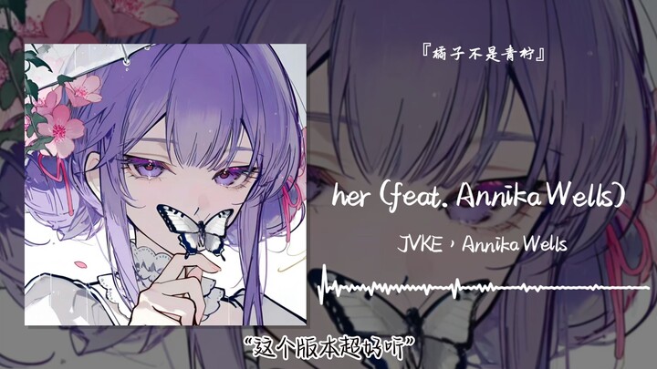 “Bản này nghe cực đã” || “her (feat. Annika Wells)”