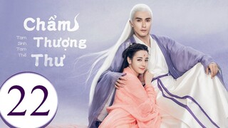 Tam Sinh Tam Thế Chẩm Thượng Thư - Tập 22 | Lồng Tiếng