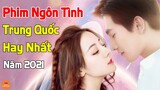 5 Bộ Phim Ngôn Tình Hiện Đại Trung Quốc Hay Nhất Đáng Xem Nhất Trong Năm 2021 | Mọt Hoa Ngữ