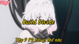 Build Divide_Tập 9 P2 cái gì thế này