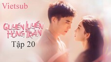 Quyến Luyến Hồng Trần - Tập 20 | Vietsub - Cổ Lực Na Trát, Từ Khai Sính