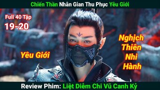 [Review Phim Hay] Chiến Thần Nhân Gian Thu Phục Yêu Giới | Liệt Diễm Chi Vũ Canh Kỷ (Bản Full) 19-20