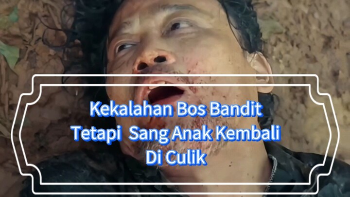 Kekalahan Bos Bandit Tetapi Sang Anak Kembali Di Culik