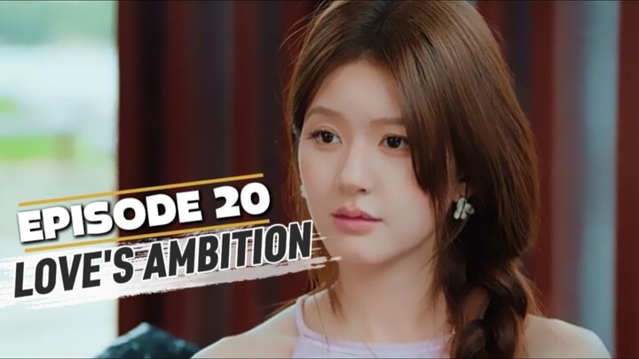 Love's Ambition Episode 20 Sub Indo - Xuyan Pura Pura Mesra