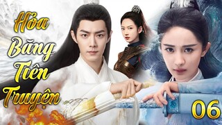 HỎA BĂNG TIÊN TRUYỆN - TẬP 6 | Siêu Phẩm Phim Bộ Kiếm Hiệp Trung Quốc Lồng Tiếng Hay Nhất 2024