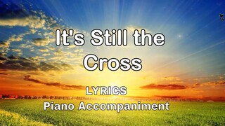 It's Still The Cross | Lyrics | Piano Accompaniment |