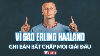 GIẢI MÃ: Vì sao Erling Haaland có thể GHI BÀN BẤT CHẤP mọi giải đấu, mọi cấp độ?