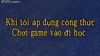 khi tôi áp dụng công thức chơi game vào đi học kiểu🤣🤣🤣