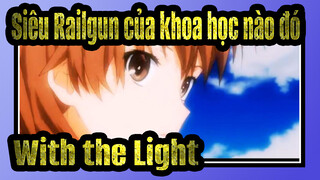 [Siêu Railgun của khoa học nào đó AMV] With the Light / Sister Arc