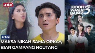 Maksa Nikah Sama Orkay, Biar Gampang Ngutang | Jodoh Wasiat Bapak 3 ANTV Eps 12 (1/4)