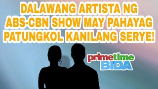 DALAWANG ARTISTA NG ABS-CBN SHOW MAY PAHAYAG PATUNGKOL KANILANG SERYE!