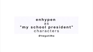 ENHYPEN as MY SCHOOL PRESIDENT CHARACTERS [CTTO]