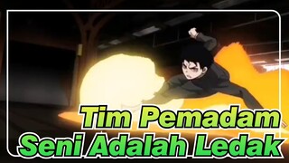 [Tim Pemadam/Keren/Ketukan] Seni Adalah Ledakan!