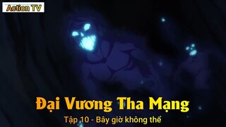 Đại Vương Tha Mạng Tập 10 - Bây giờ không thể