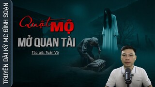 Truyện Ma: QUẬT MỘ MỞ QUAN TÀI - Đánh Thức ÂM HỒN OÁN HẬN Dưới Móng Nhà Mc Đình Soạn Kể