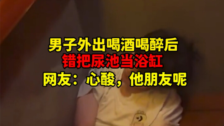 A man went out for drinks and got drunk, then mistook a urinal for a bathtub. Netizens: So sad—where
