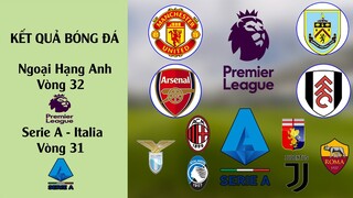 KẾT QUẢ BÓNG ĐÁ NGOẠI HẠNG ANH VÒNG 32, SERIE A - ITALIA VÒNG 31