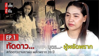 ทัดดาวตามหาพ่อ พลัดพราก 39 ปี EP.1 : อีเต้ย อีจัน EtoeyEjan