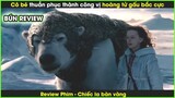 Cô bé thuần phục thành công vị hoàng tử gấu bắc cực - REVIEW PHIM: CHIẾC LA BÀN VÀNG || BÚN REVIEW