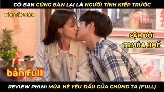 Cô Bạn Cùng Bàn Lại Là Người Tình Kiếp Trước | review phim: Mùa Hè Yêu Dấu Của Chúng Ta Full