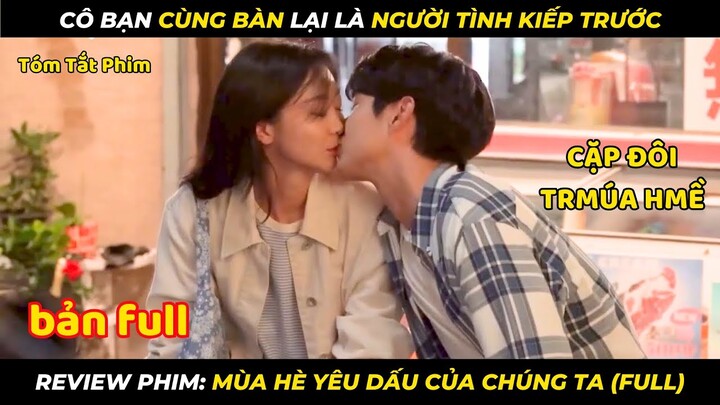 Cô Bạn Cùng Bàn Lại Là Người Tình Kiếp Trước | review phim: Mùa Hè Yêu Dấu Của Chúng Ta Full