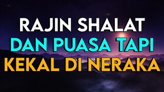 ORANG YANG RAJIN SHALAT DAN PUASA KEKAL DI NERAKA.?