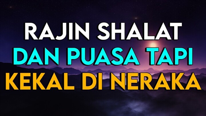 ORANG YANG RAJIN SHALAT DAN PUASA KEKAL DI NERAKA.?