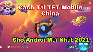 Cách Tải Game TFT Mobile China Cho Androi Mới Nhất 2021